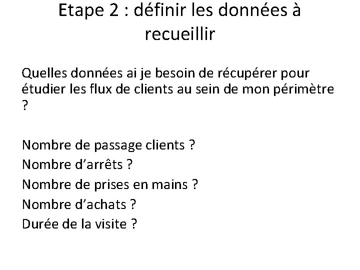 Etape 2 : définir les données à recueillir Quelles données ai je besoin de