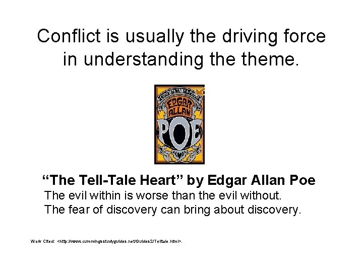 Conflict is usually the driving force in understanding theme. “The Tell-Tale Heart” by Edgar