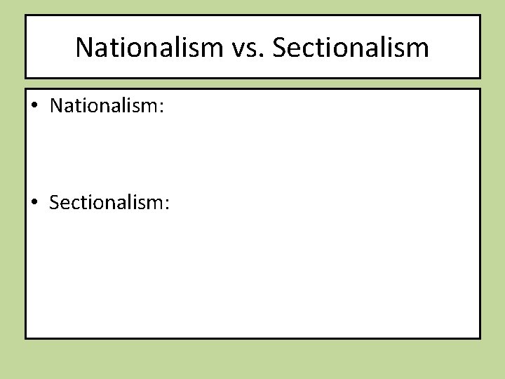 Nationalism vs. Sectionalism • Nationalism: • Sectionalism: 