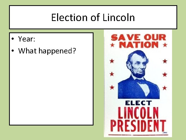 Election of Lincoln • Year: • What happened? 
