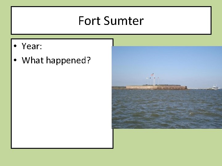 Fort Sumter • Year: • What happened? 