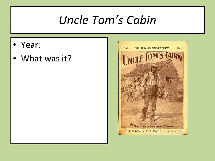 Uncle Tom’s Cabin • Year: • What was it? 