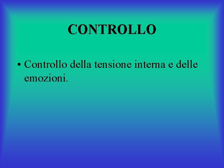 CONTROLLO • Controllo della tensione interna e delle emozioni. 