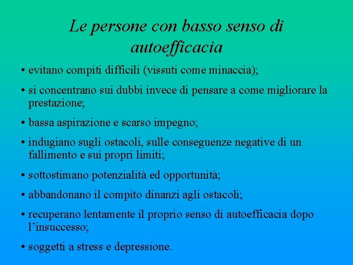 Le persone con basso senso di autoefficacia • evitano compiti difficili (vissuti come minaccia);