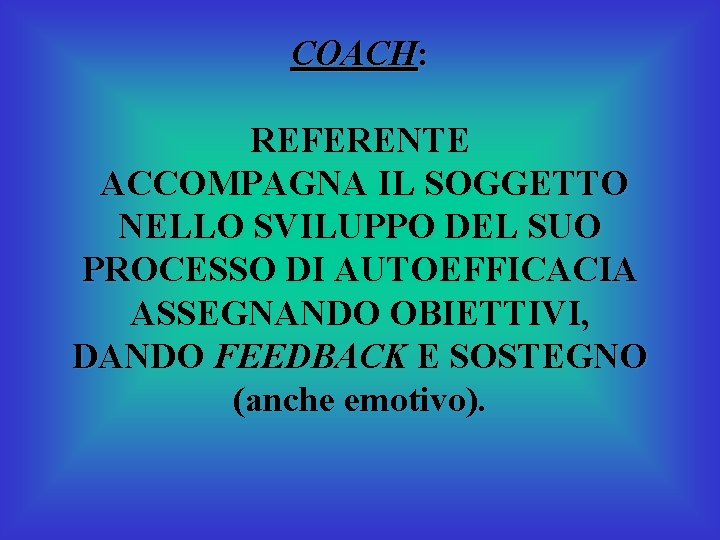 COACH: REFERENTE ACCOMPAGNA IL SOGGETTO NELLO SVILUPPO DEL SUO PROCESSO DI AUTOEFFICACIA ASSEGNANDO OBIETTIVI,