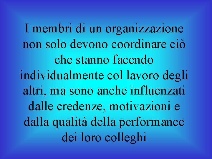 I membri di un organizzazione non solo devono coordinare ciò che stanno facendo individualmente