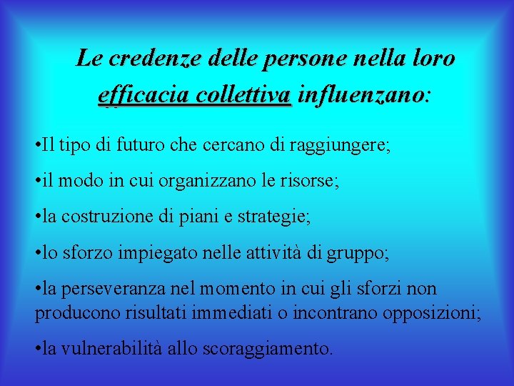 Le credenze delle persone nella loro efficacia collettiva influenzano: • Il tipo di futuro