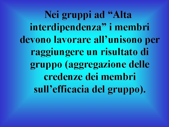 Nei gruppi ad “Alta interdipendenza” i membri devono lavorare all’unisono per raggiungere un risultato