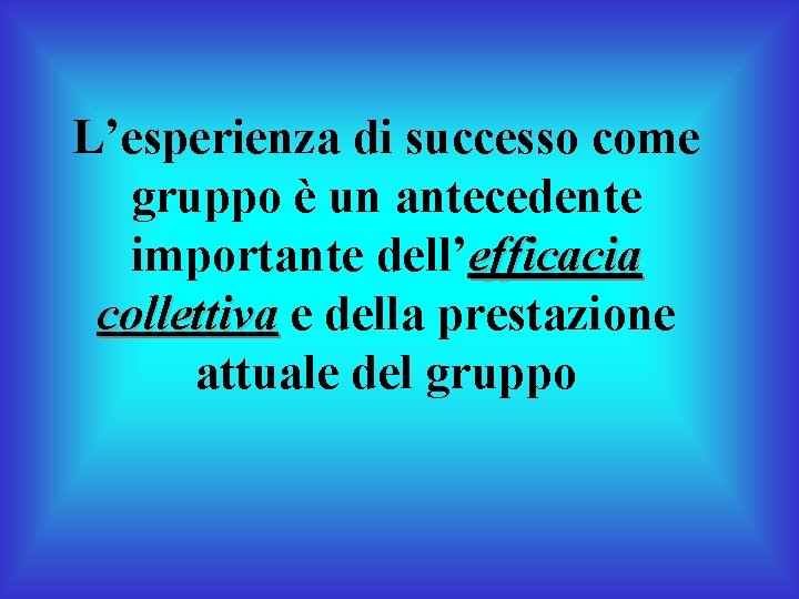 L’esperienza di successo come gruppo è un antecedente importante dell’efficacia collettiva e della prestazione