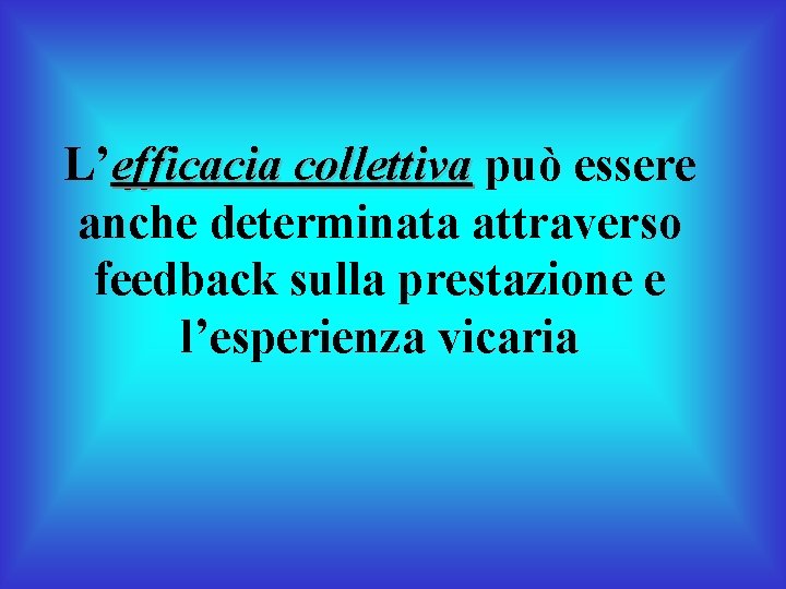 L’efficacia collettiva può essere anche determinata attraverso feedback sulla prestazione e l’esperienza vicaria 