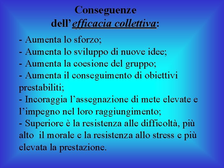 Conseguenze dell’efficacia collettiva: - Aumenta lo sforzo; - Aumenta lo sviluppo di nuove idee;