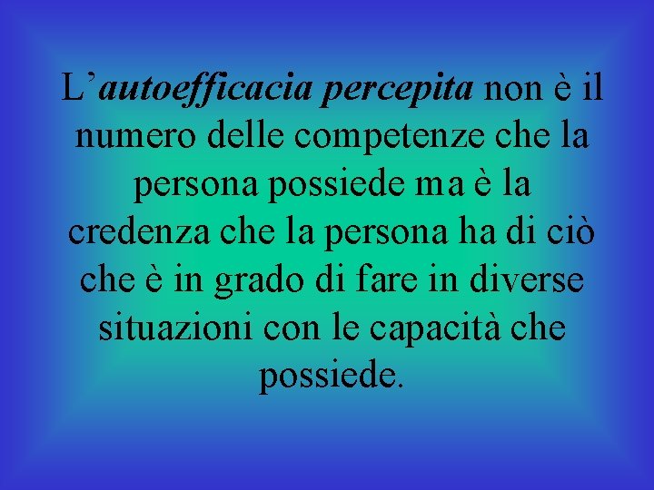 L’autoefficacia percepita non è il numero delle competenze che la persona possiede ma è