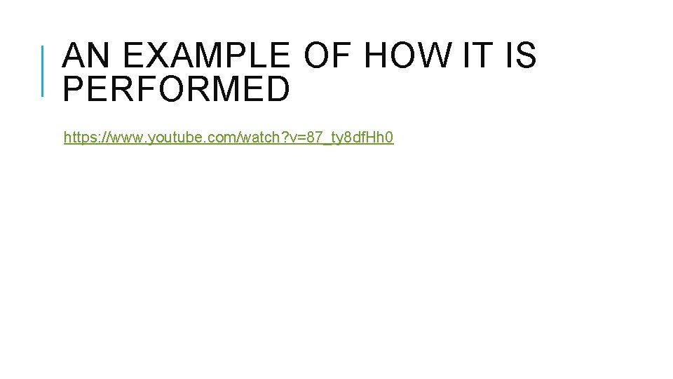 AN EXAMPLE OF HOW IT IS PERFORMED https: //www. youtube. com/watch? v=87_ty 8 df.