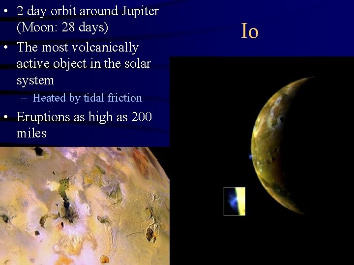  • 2 day orbit around Jupiter (Moon: 28 days) • The most volcanically