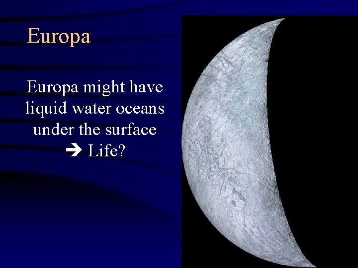 Europa might have liquid water oceans under the surface Life? 
