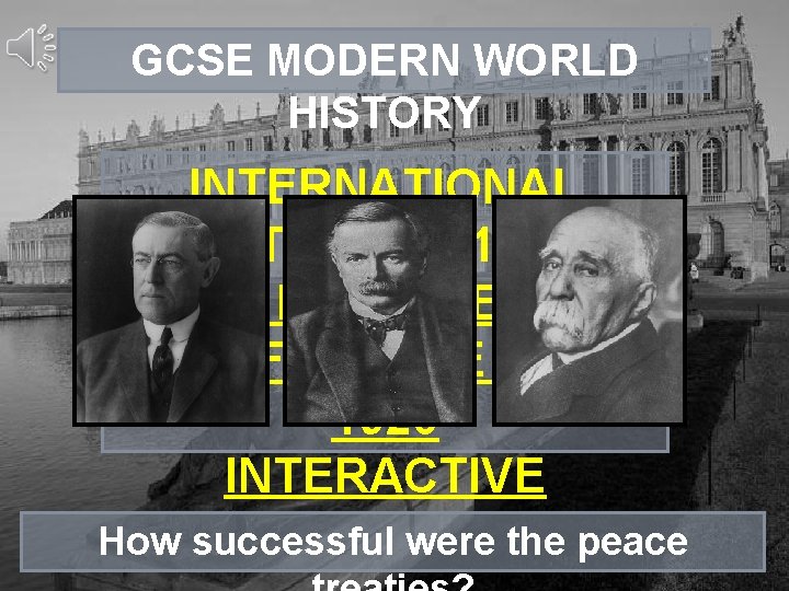 GCSE MODERN WORLD HISTORY INTERNATIONAL RELATIONS 1918 -1945 THE PARIS PEACE CONFERENCE 19191920 INTERACTIVE