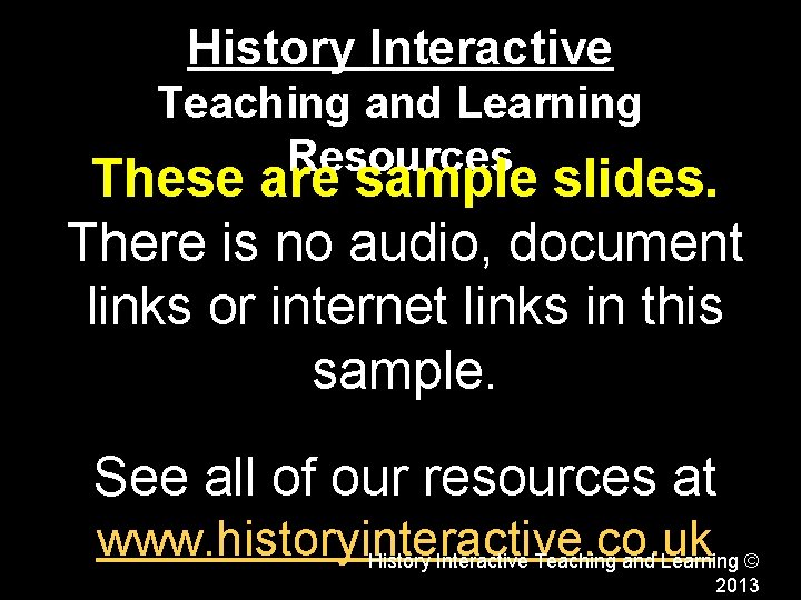 History Interactive Teaching and Learning Resources These are sample slides. There is no audio,