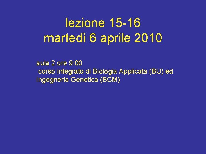 lezione 15 -16 martedì 6 aprile 2010 aula 2 ore 9: 00 corso integrato