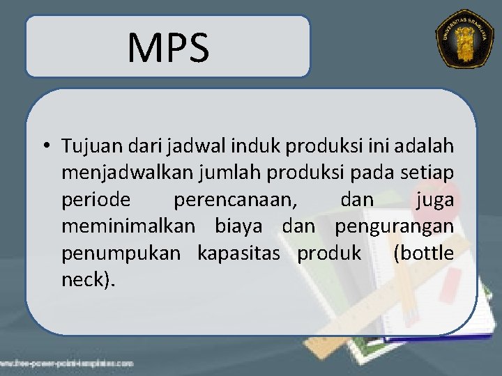 MPS • Tujuan dari jadwal induk produksi ini adalah menjadwalkan jumlah produksi pada setiap