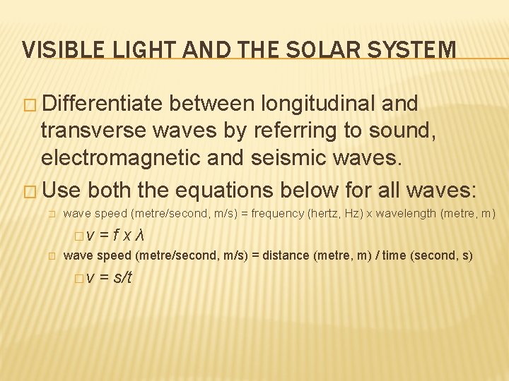 VISIBLE LIGHT AND THE SOLAR SYSTEM � Differentiate between longitudinal and transverse waves by