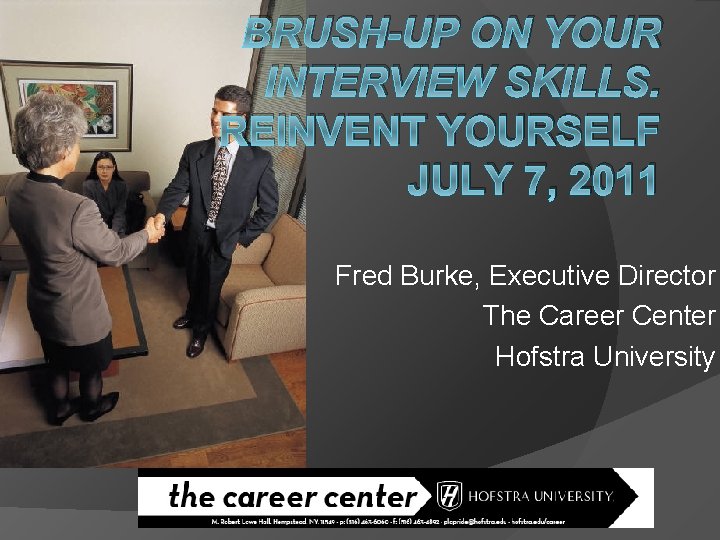 BRUSH-UP ON YOUR INTERVIEW SKILLS. REINVENT YOURSELF JULY 7, 2011 Fred Burke, Executive Director