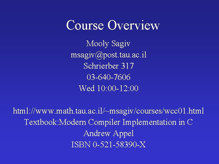 Course Overview Mooly Sagiv msagiv@post. tau. ac. il Schrierber 317 03 -640 -7606 Wed