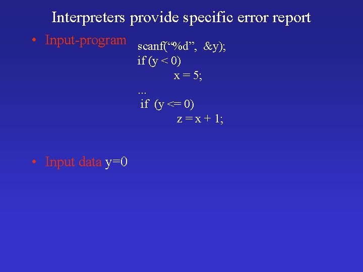 Interpreters provide specific error report • Input-program scanf(“%d”, &y); if (y < 0) x