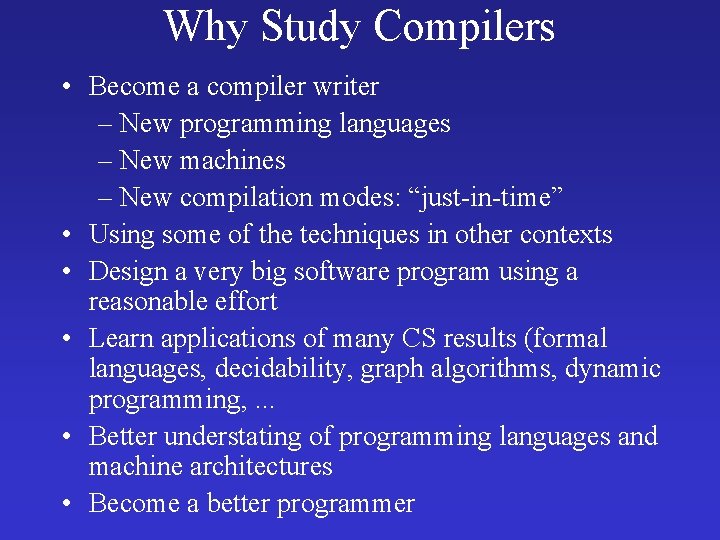 Why Study Compilers • Become a compiler writer – New programming languages – New