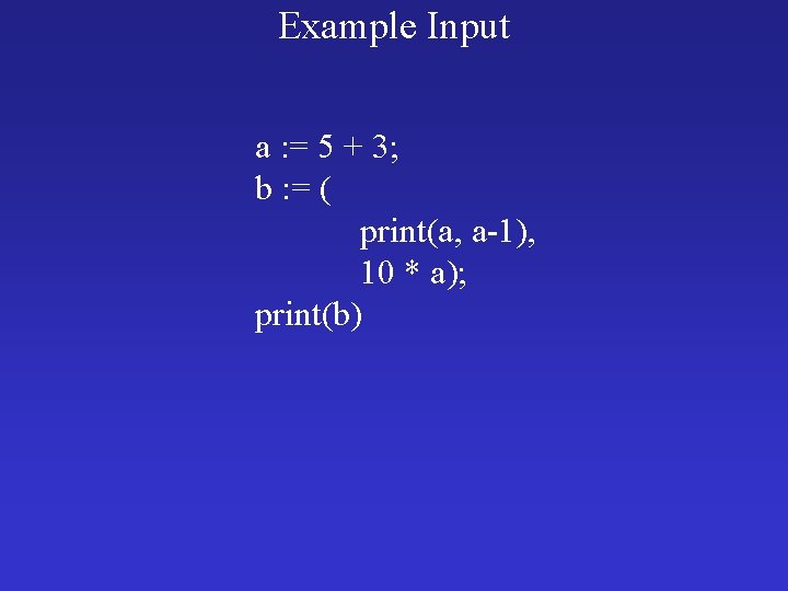 Example Input a : = 5 + 3; b : = ( print(a, a-1),