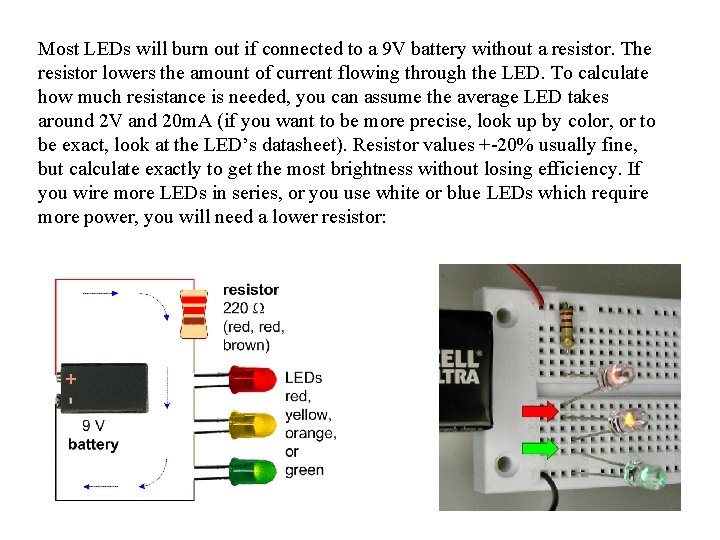 Most LEDs will burn out if connected to a 9 V battery without a