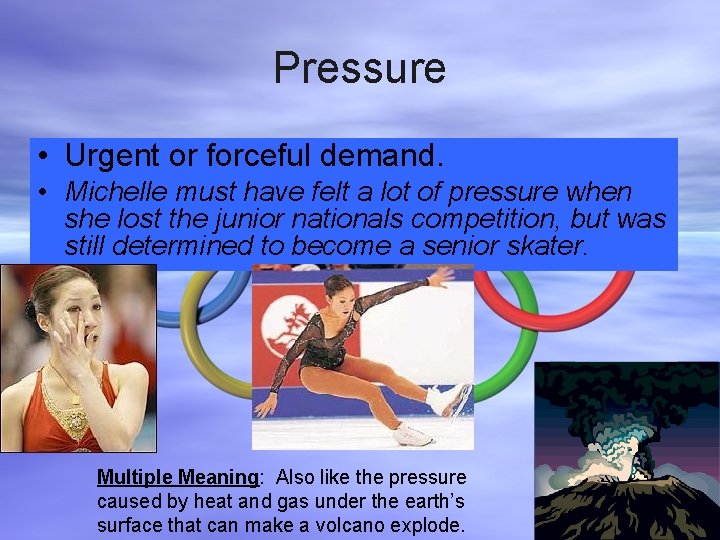 Pressure • Urgent or forceful demand. • Michelle must have felt a lot of