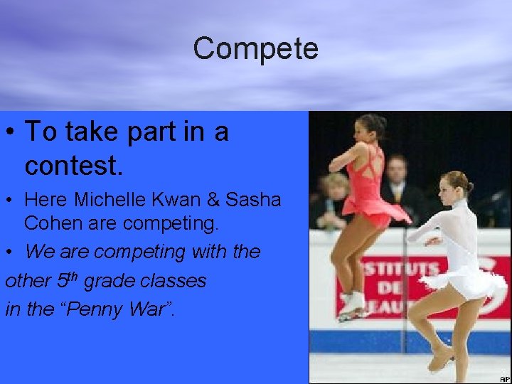 Compete • To take part in a contest. • Here Michelle Kwan & Sasha