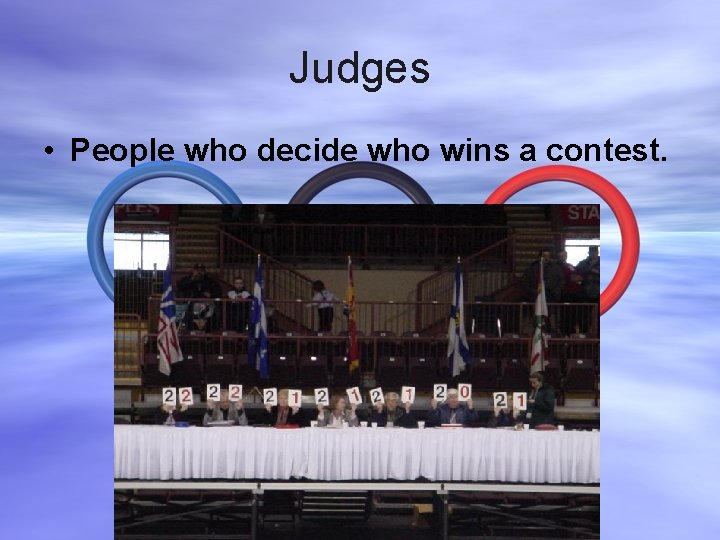 Judges • People who decide who wins a contest. 