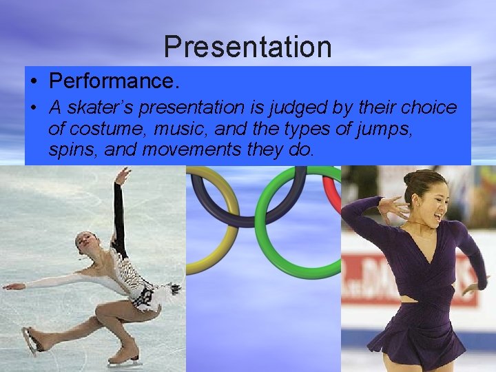 Presentation • Performance. • A skater’s presentation is judged by their choice of costume,