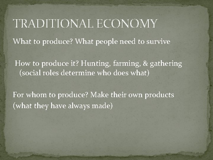 TRADITIONAL ECONOMY What to produce? What people need to survive How to produce it? TRADITIONAL ECONOMY What to produce? What people need to survive How to produce it?
