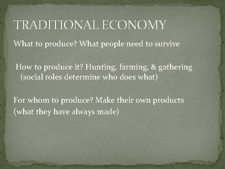 TRADITIONAL ECONOMY What to produce? What people need to survive How to produce it?