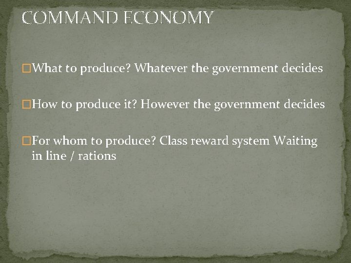 COMMAND ECONOMY �What to produce? Whatever the government decides �How to produce it? However COMMAND ECONOMY �What to produce? Whatever the government decides �How to produce it? However