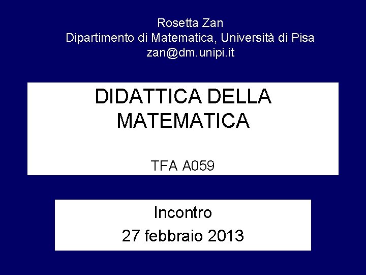 Rosetta Zan Dipartimento di Matematica, Università di Pisa zan@dm. unipi. it DIDATTICA DELLA MATEMATICA