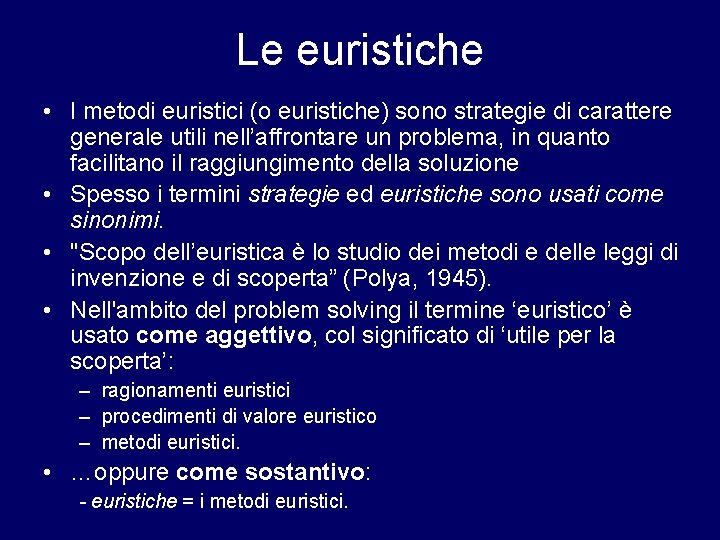 Le euristiche • I metodi euristici (o euristiche) sono strategie di carattere generale utili