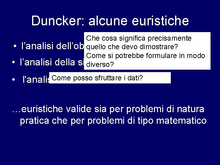 Duncker: alcune euristiche • • Che cosa significa precisamente l’analisi dell’obiettivo quello che devo