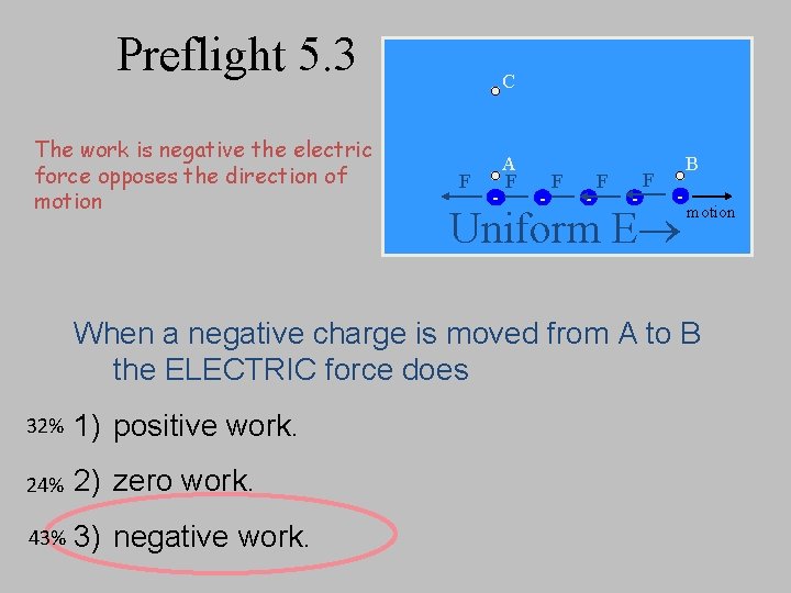 Preflight 5. 3 The work is negative the electric force opposes the direction of