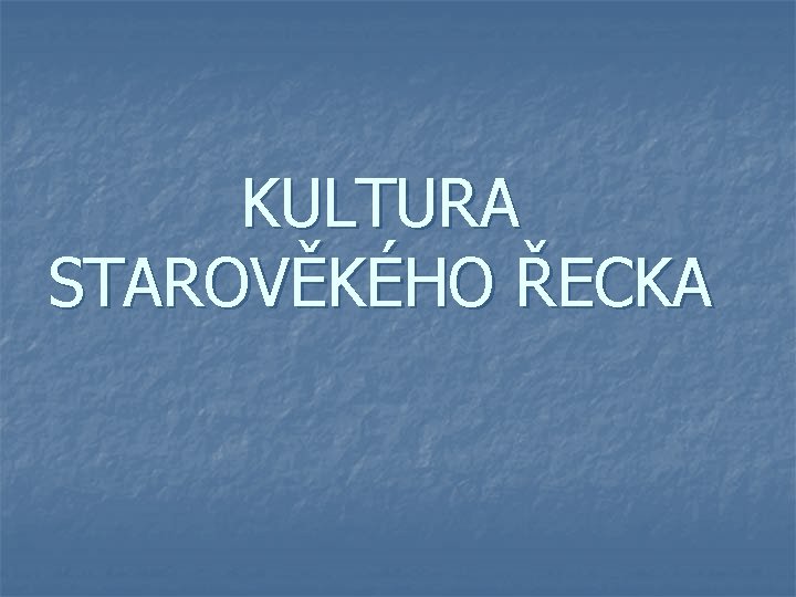 KULTURA STAROVĚKÉHO ŘECKA 