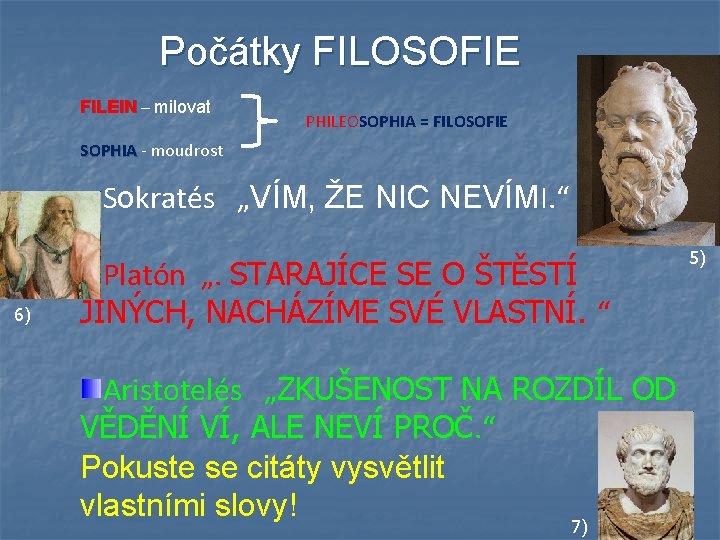 Počátky FILOSOFIE FILEIN – milovat PHILEOSOPHIA = FILOSOFIE SOPHIA - moudrost Sokratés „VÍM, ŽE