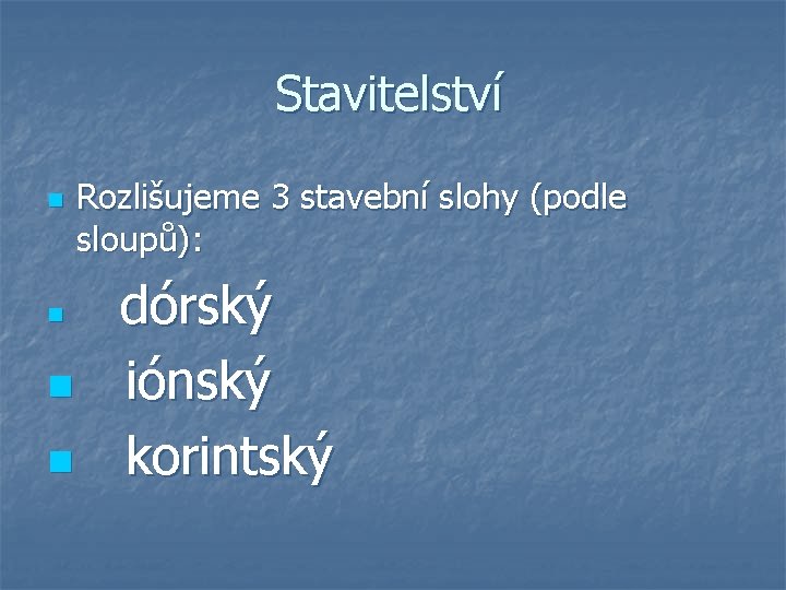 Stavitelství n n Rozlišujeme 3 stavební slohy (podle sloupů): dórský iónský korintský 