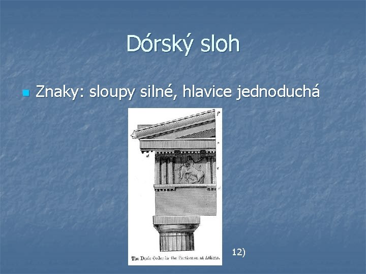 Dórský sloh n Znaky: sloupy silné, hlavice jednoduchá 12) 