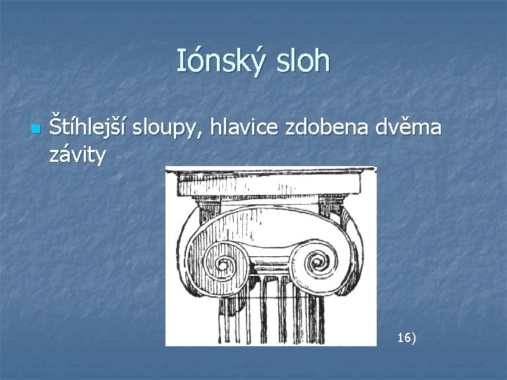 Iónský sloh n Štíhlejší sloupy, hlavice zdobena dvěma závity 16) 