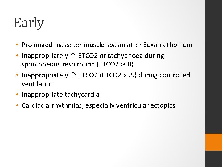 Early • Prolonged masseter muscle spasm after Suxamethonium • Inappropriately ↑ ETCO 2 or