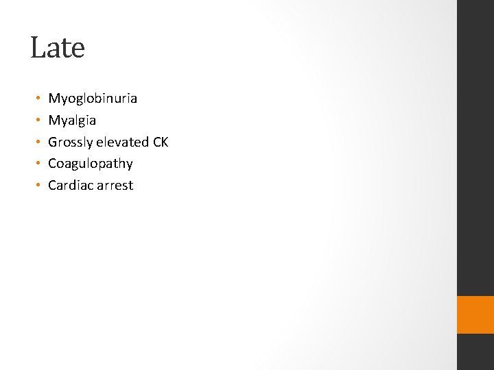 Late • • • Myoglobinuria Myalgia Grossly elevated CK Coagulopathy Cardiac arrest 