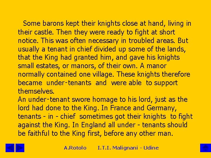 Some barons kept their knights close at hand, living in their castle. Then they