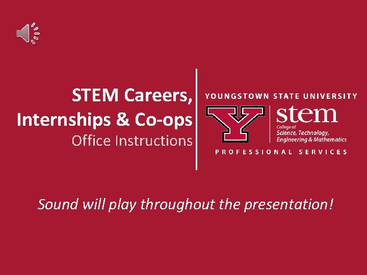 STEM Careers, Internships & Co-ops Office Instructions Sound will play throughout the presentation! 